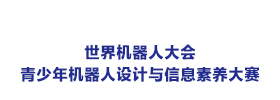 世界機(jī)器人大會(huì)青少年機(jī)器人設(shè)計(jì)與信息素養(yǎng)大賽